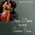 Jitni Dafa Tujhe Dekhta Hoon - Manojj Negi