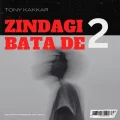 Zindagi Bata De 2 - Tony Kakkar