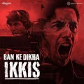 Ban Ke Dikha Ikkis - Ikkis Song Mp3 Download