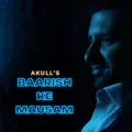 Baarish Ke Mausam - Akull