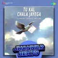 Tu Kal Chala Jayega Jhankar Beats