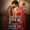 Mujhe Door Natu Jane De - Arjun Tomar