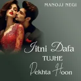 Jitni Dafa Tujhe Dekhta Hoon - Manojj Negi Album