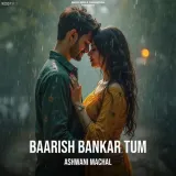 Baarish Bankar Tum - Ashwani Machal Album