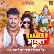 Branded Bhakt - Khesari Lal Yadav, Priyanka Singh MP3 Songs
