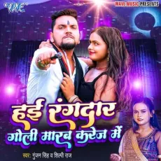 Hayi Rangdar Goli Marab Karej Me - Gunjan Singh, Shilpi Raj MP3 Songs