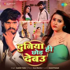 Duniya Hi Chod Debau - Aashish Yadav, Arya Sharma, Anand Prakash MP3 Songs