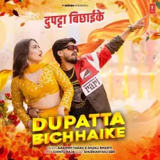 Dupatta Bichhaike - Aashish Yadav - Aashish Yadav, Anjali Bharti, Shubham Raj Sbr, Chintu Raja MP3 Songs