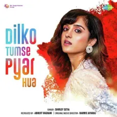 Dilko Tumse Pyar Hua - Shirley Setia MP3 Songs