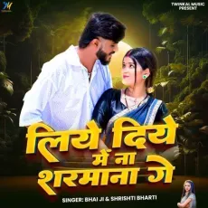 Liye Diye Me Na Sharmana Ge - Bhai Ji, Shrishti Bharti MP3 Songs