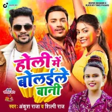 Holi Me Bolayile Bani - Ankush Raja, Shilpi Raj MP3 Songs