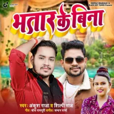 bhatar ke bina - Ankush Raja, Shilpi Raj MP3 Songs