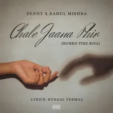 Chale Jaana Phir (Humko Tere Bina) - Rahul Mishra, Denny, Kunaal Vermaa MP3 Songs