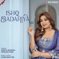 Ishq Badariya - Shreya Ghoshal - Shreya Ghoshal, Prakash Desai MP3 Songs
