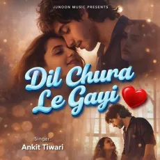 Dil Chura Le Gayi - Ankit Tiwari MP3 Songs