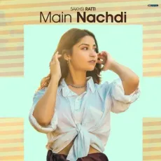Main Nachdi - Sakshi Ratti MP3 Songs