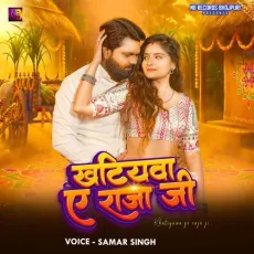 Khatiyawa Ye Raja Ji - Samar Singh MP3 Songs