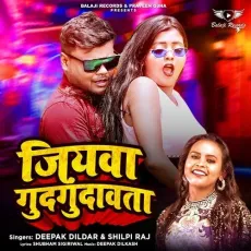 Jiyawa Gudgudawata - Deepak Dildar, Shilpi Raj MP3 Songs