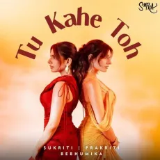 Tu Kahe Toh - Sukriti Kakar - Sukriti Kakar, Prakriti Kakar, Bebhumika MP3 Songs