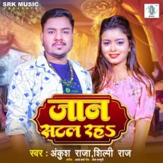 Jaan Satal Raha - Ankush Raja, Shilpi Raj MP3 Songs