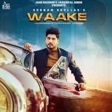 Waake - Gurnam Bhullar MP3 Songs