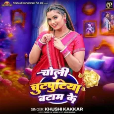 Choli Chutputiya Bataam Ke - Khushi Kakkar MP3 Songs