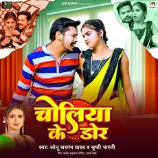 Choliya Ke Dor - Sonu Sargam Yadav, Srishti Bharti MP3 Songs