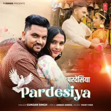Pardesiya - Gunjan Singh, Vicky Vox MP3 Songs