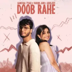 Doob Rahe - Aanchal Tyagi - Aanchal Tyagi, Varun Jain, Abhijeet Srivastava, Shayra Apoorva MP3 Songs