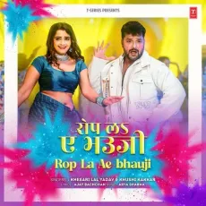Rop La Ae Bhauji - Khesari Lal Yadav, Khushi Kakkar, Arya Sharma MP3 Songs