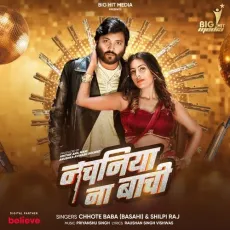 Nachaniya Na Bachi - Shilpi Raj, Chhote Baba, Priyanshu Singh MP3 Songs