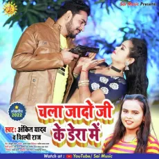 Chala Jado Ji Ke Dera Men (Bhojpuri) - Ankit Yadav, Shilpi Raj MP3 Songs