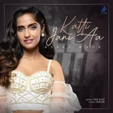 Katti Jani Aa - Asees Kaur Mp3 Download Free - Asees Kaur MP3 Songs