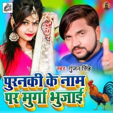 Puranaki Ke Nam Pa Murga Bhujai - Gunjan Singh, Antra Singh Priyanka MP3 Songs