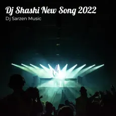 Dj Shashi New Song 2022 - Dj Sarzen Music MP3 Songs