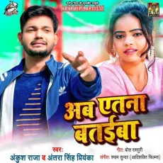 Ab Itna Bataiba - Ankush Raja, Antra Singh Priyanka MP3 Songs