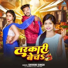 Tarkari Bech - Shivani Singh MP3 Songs