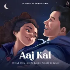 Aaj Kal - Avinash Chouhan, Anurag Saikia, Nikhita Gandhi MP3 Songs