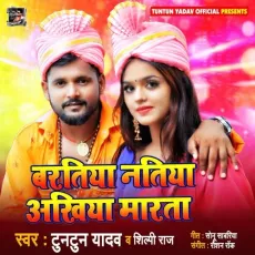 Baratiya Natiya Aakhiya Marata - Tuntun Yadav, Shilpi Raj MP3 Songs