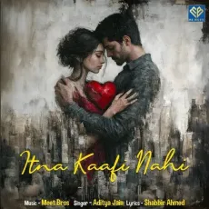 Itna Kaafi Nahi - Shabbir Ahmed - Shabbir Ahmed, Meet Bros., Aditya Jain MP3 Songs