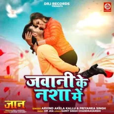 Jawani Ke Nasha Mein - Arvind Akela Kallu MP3 Songs