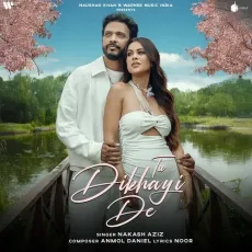 Tu Dikhayi De - Nakash Aziz - Nakash Aziz, Anmol Daniel MP3 Songs