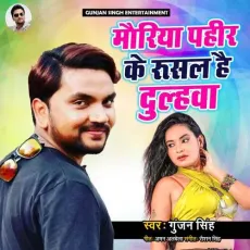 Mauriya Pahir Ke Rusal Ha Dulhba - Gunjan Singh MP3 Songs