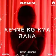 Kehne Ko Kya Raha (Plushy Remix) - Arjun Kanungo, Nemo, PLUSHY MP3 Songs