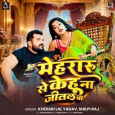 Mehraru Se Kehu Na Jital Ba - Khesari Lal Yadav, Shilpi Raj MP3 Songs