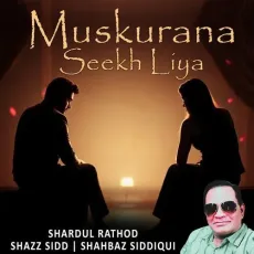 Muskurana Seekh Liya - Shazz Sidd, Shardul Rathod, Shahbaz Siddiqui MP3 Songs