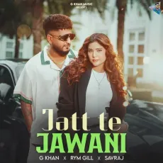 Jatt Te Jawani - G Khan - G Khan, Rym Gill, Savraj MP3 Songs