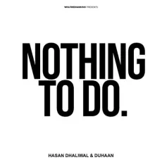 Nothing To Do - Hasan Dhaliwal Full Song Download - Hasan Dhaliwal, Duhaan MP3 Songs