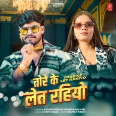 Tore Ke Let Rahiyo - Aashish Yadav, Khushi Kakkar, Chaman Singh, Chintu Raja MP3 Songs