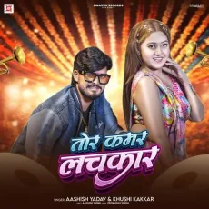 Tor Kamar Lachkaar - Aashish Yadav, Khushi Kakkar MP3 Songs